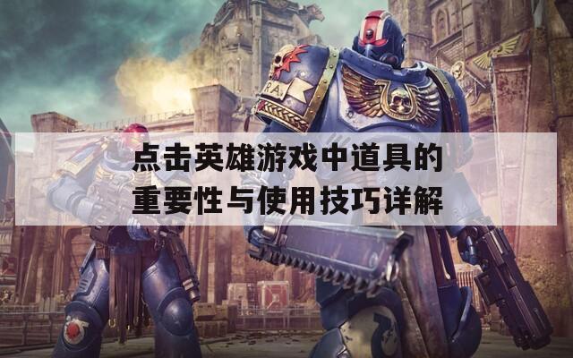 点击英雄游戏中道具的重要性与使用技巧详解