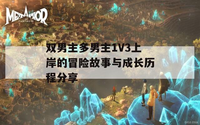 双男主多男主1V3上岸的冒险故事与成长历程分享