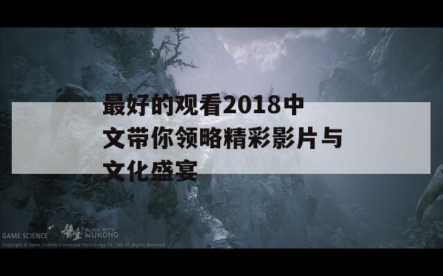 最好的观看2018中文带你领略精彩影片与文化盛宴  第1张