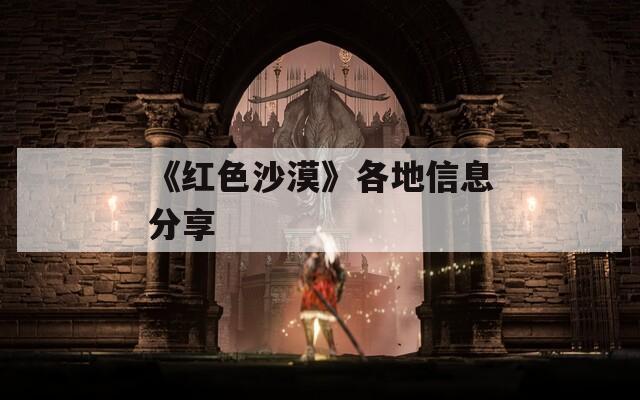 《红色沙漠》各地信息分享