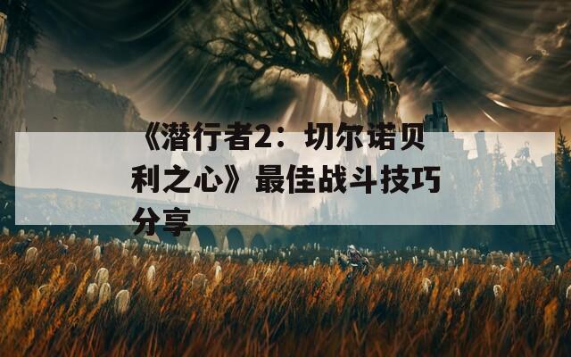 《潜行者2：切尔诺贝利之心》最佳战斗技巧分享