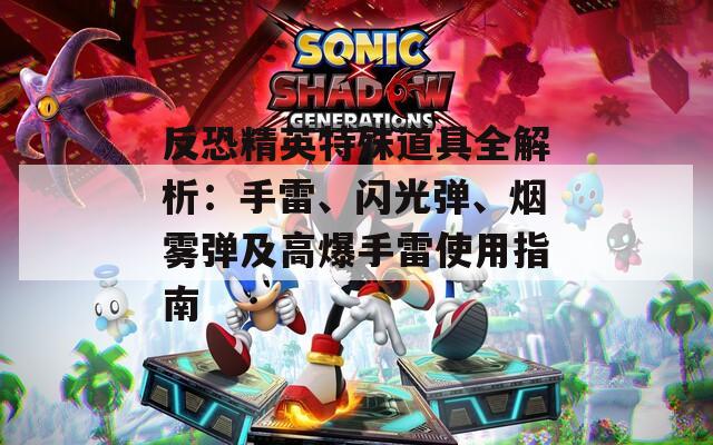反恐精英特殊道具全解析：手雷、闪光弹、烟雾弹及高爆手雷使用指南  第1张
