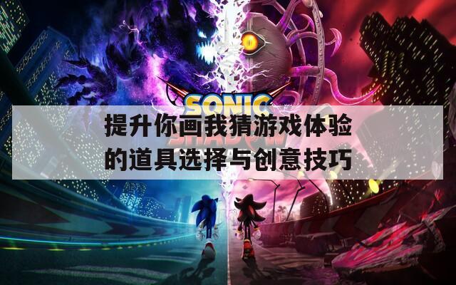 提升你画我猜游戏体验的道具选择与创意技巧