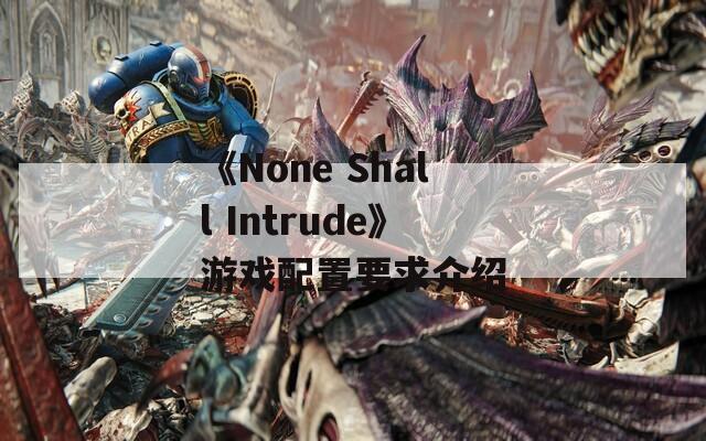 《None Shall Intrude》游戏配置要求介绍