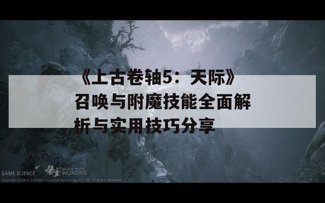 《上古卷轴5：天际》召唤与附魔技能全面解析与实用技巧分享
