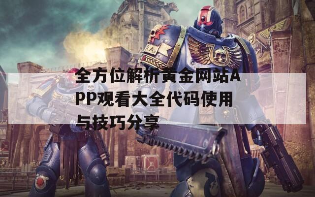 全方位解析黄金网站APP观看大全代码使用与技巧分享  第1张