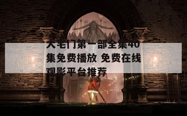 大宅门第一部全集40集免费播放 免费在线观影平台推荐