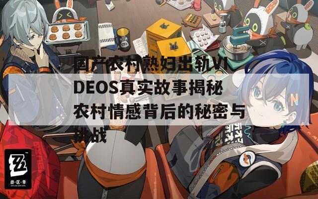 国产农村熟妇出轨VIDEOS真实故事揭秘农村情感背后的秘密与挑战  第1张