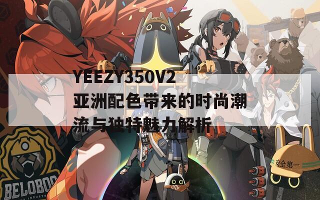 YEEZY350V2亚洲配色带来的时尚潮流与独特魅力解析