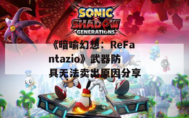 《暗喻幻想：ReFantazio》武器防具无法卖出原因分享