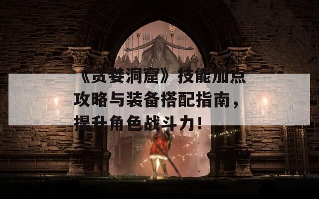 《贪婪洞窟》技能加点攻略与装备搭配指南，提升角色战斗力！