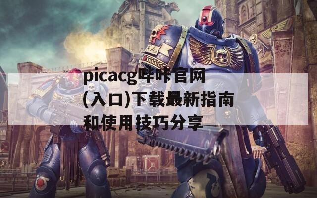 picacg哔咔官网(入口)下载最新指南和使用技巧分享