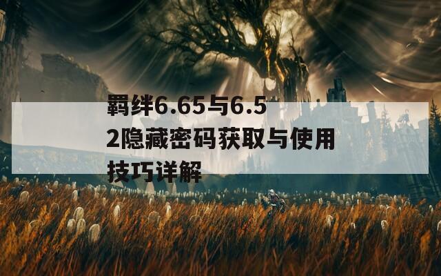 羁绊6.65与6.52隐藏密码获取与使用技巧详解  第1张