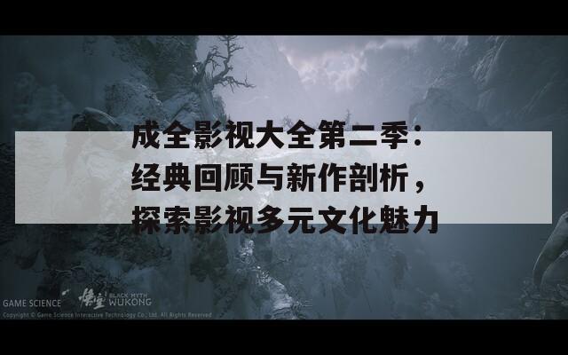 成全影视大全第二季：经典回顾与新作剖析，探索影视多元文化魅力  第1张