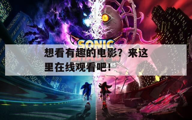 想看有趣的电影？来这里在线观看吧！