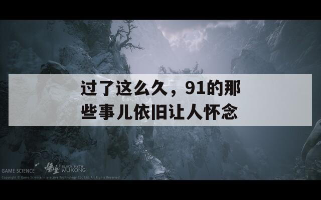 过了这么久，91的那些事儿依旧让人怀念