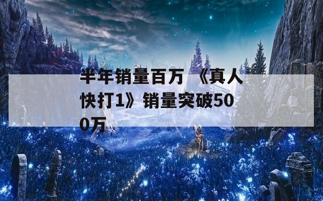 半年销量百万 《真人快打1》销量突破500万