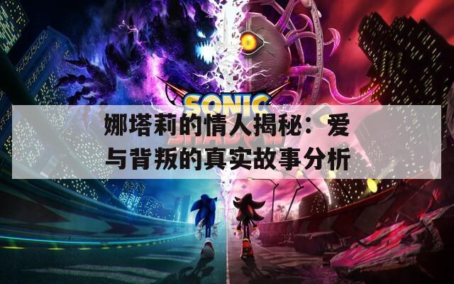 娜塔莉的情人揭秘：爱与背叛的真实故事分析