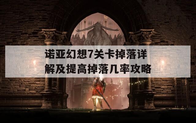 诺亚幻想7关卡掉落详解及提高掉落几率攻略