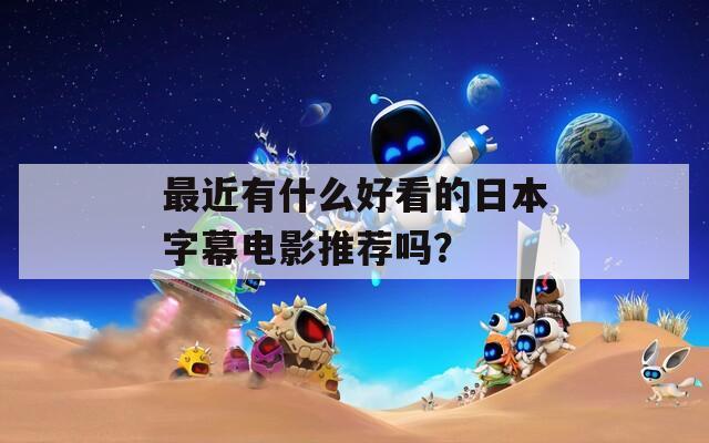 最近有什么好看的日本字幕电影推荐吗？