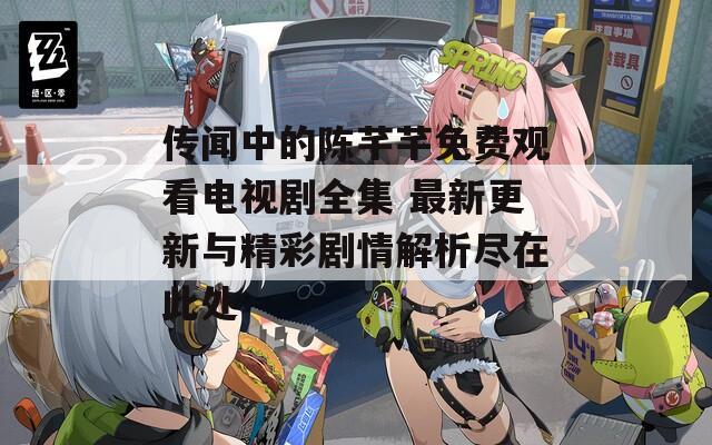 传闻中的陈芊芊免费观看电视剧全集 最新更新与精彩剧情解析尽在此处  第1张
