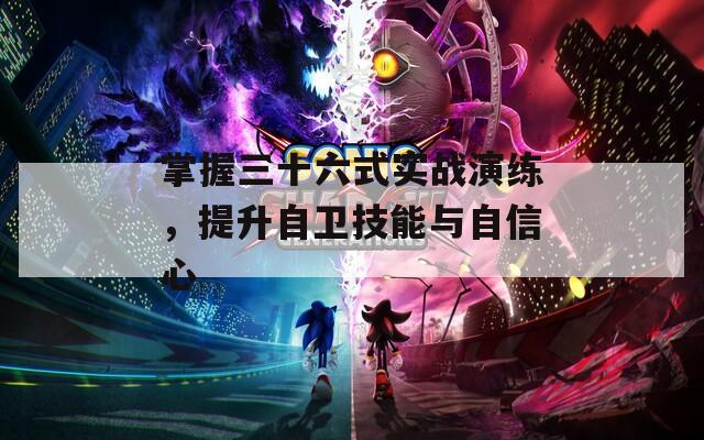 掌握三十六式实战演练，提升自卫技能与自信心  第1张