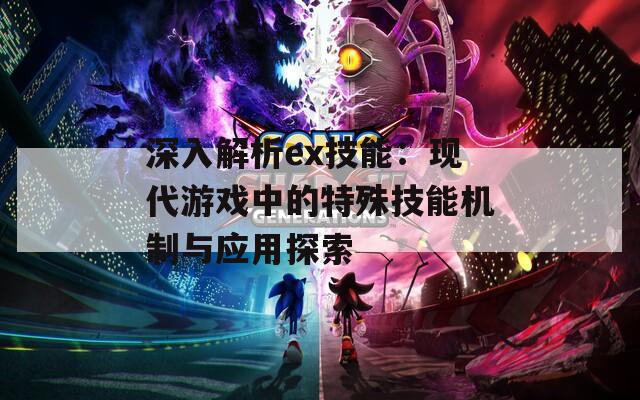 深入解析ex技能：现代游戏中的特殊技能机制与应用探索