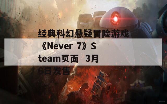 经典科幻悬疑冒险游戏《Never 7》Steam页面  3月6日发售