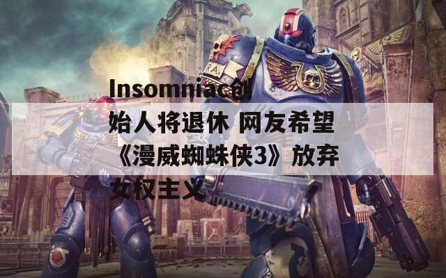 Insomniac创始人将退休 网友希望《漫威蜘蛛侠3》放弃女权主义  第1张