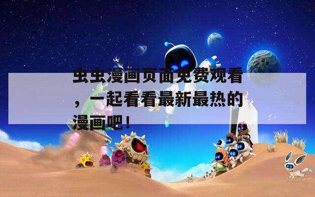 虫虫漫画页面免费观看，一起看看最新最热的漫画吧！