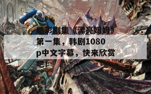 精彩剧集《漂亮妈妈》第一集，韩剧1080p中文字幕，快来欣赏吧！