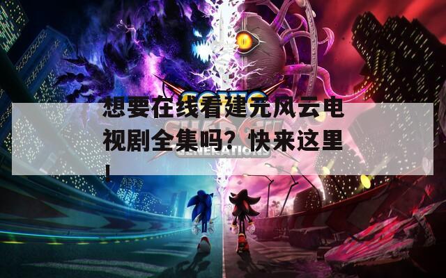 想要在线看建元风云电视剧全集吗？快来这里！