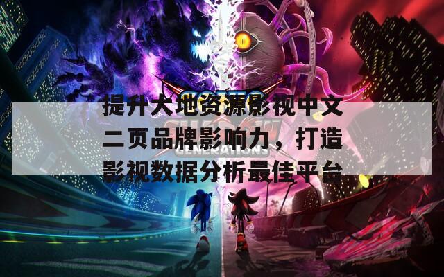 提升大地资源影视中文二页品牌影响力，打造影视数据分析最佳平台  第1张