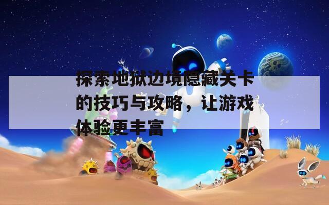 探索地狱边境隐藏关卡的技巧与攻略，让游戏体验更丰富