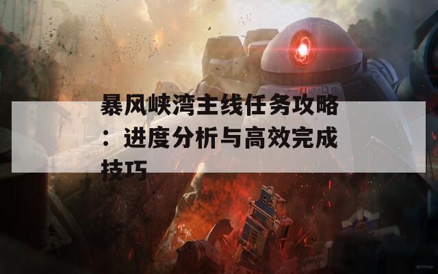 暴风峡湾主线任务攻略：进度分析与高效完成技巧  第1张