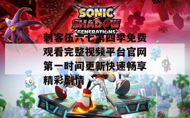刺客伍六七第四季免费观看完整视频平台官网第一时间更新快速畅享精彩剧情