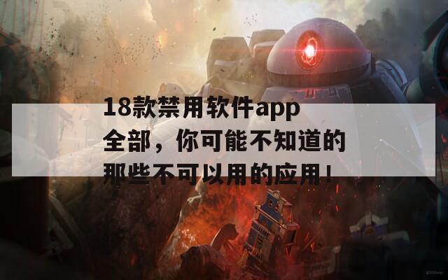 18款禁用软件app全部，你可能不知道的那些不可以用的应用！