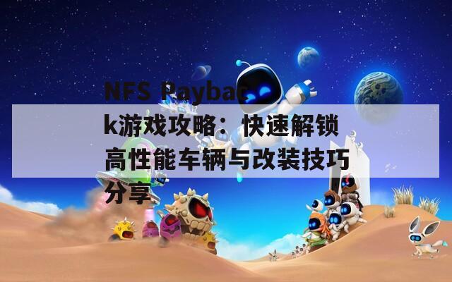 NFS Payback游戏攻略：快速解锁高性能车辆与改装技巧分享  第1张