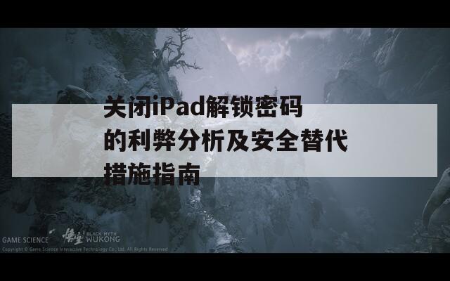 关闭iPad解锁密码的利弊分析及安全替代措施指南  第1张