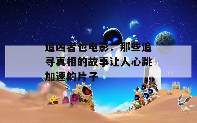追凶者也电影：那些追寻真相的故事让人心跳加速的片子