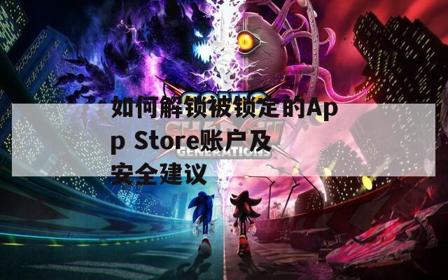 如何解锁被锁定的App Store账户及安全建议