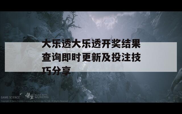大乐透大乐透开奖结果查询即时更新及投注技巧分享