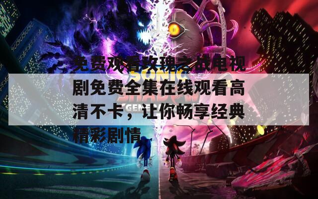 免费观看玫瑰之战电视剧免费全集在线观看高清不卡，让你畅享经典精彩剧情