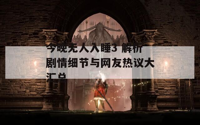 今晚无人入睡3 解析剧情细节与网友热议大汇总