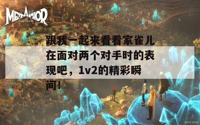 跟我一起来看看家雀儿在面对两个对手时的表现吧，1v2的精彩瞬间！