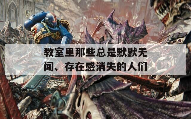 教室里那些总是默默无闻、存在感消失的人们
