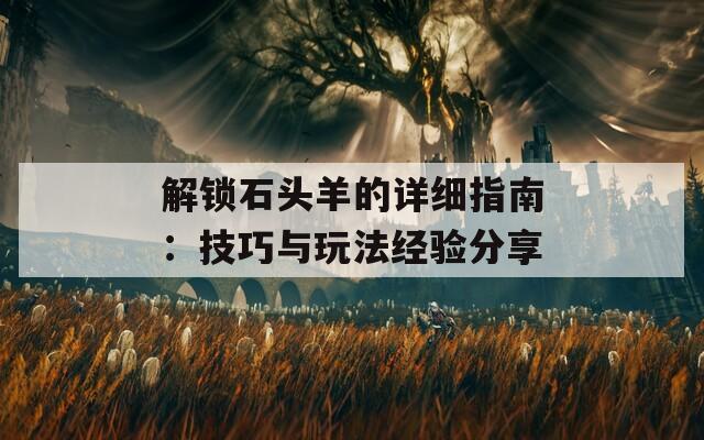 解锁石头羊的详细指南：技巧与玩法经验分享