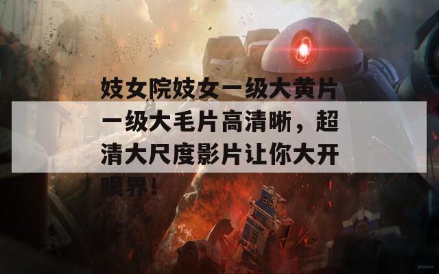 妓女院妓女一级大黄片一级大毛片高清晰，超清大尺度影片让你大开眼界！