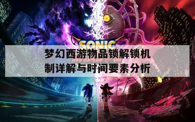 梦幻西游物品锁解锁机制详解与时间要素分析