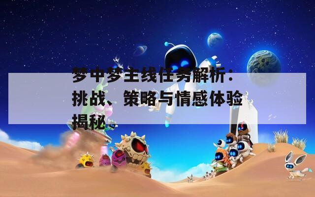 梦中梦主线任务解析：挑战、策略与情感体验揭秘